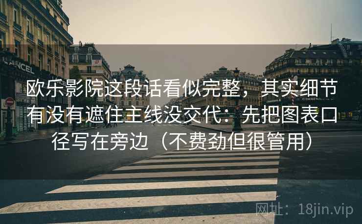 欧乐影院这段话看似完整，其实细节有没有遮住主线没交代：先把图表口径写在旁边（不费劲但很管用）